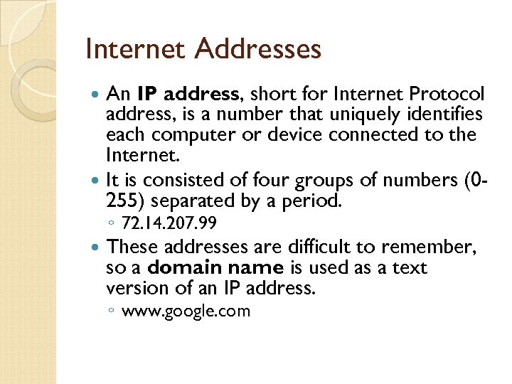 Internet Addresses An IP address, short for Internet Protocol address, is a number that