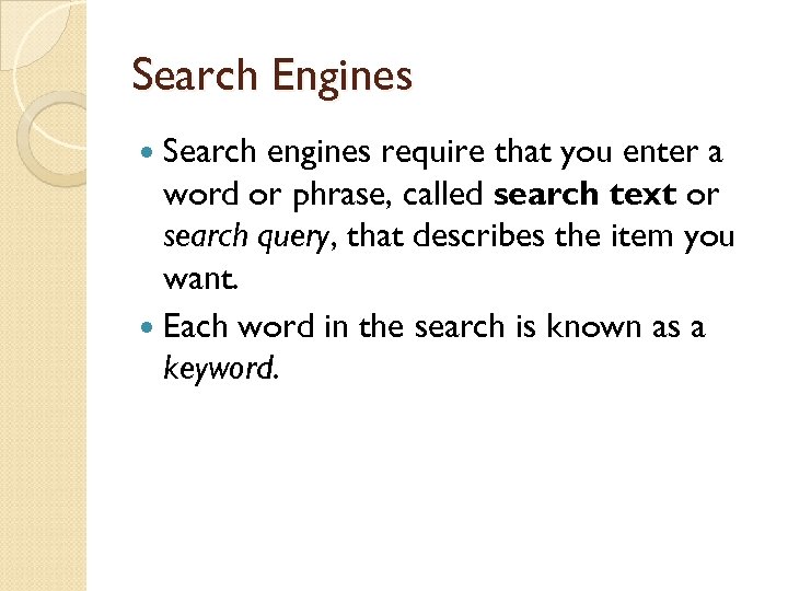 Search Engines Search engines require that you enter a word or phrase, called search