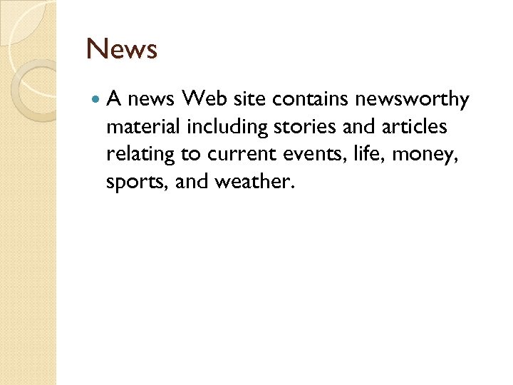 News A news Web site contains newsworthy material including stories and articles relating to