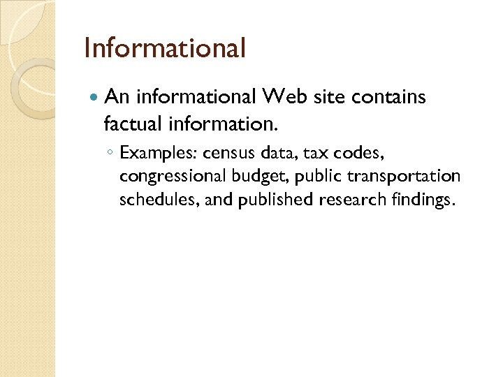 Informational An informational Web site contains factual information. ◦ Examples: census data, tax codes,