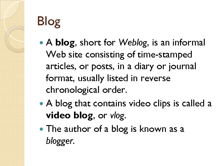 Blog A blog, short for Weblog, is an informal Web site consisting of time-stamped