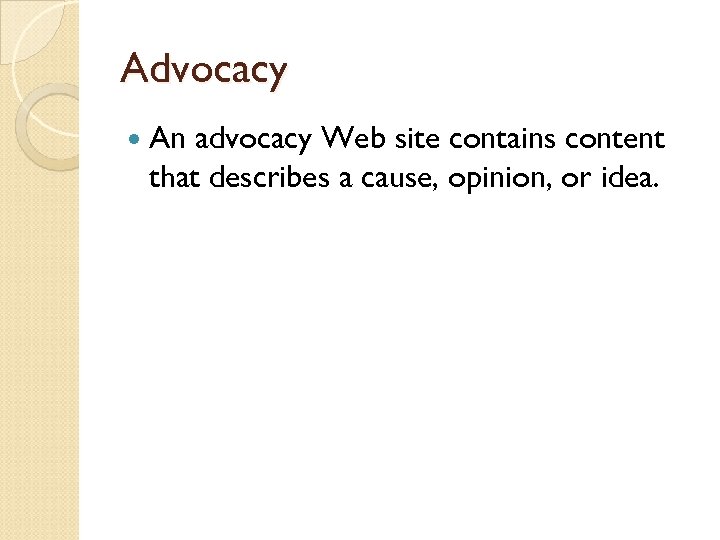 Advocacy An advocacy Web site contains content that describes a cause, opinion, or idea.