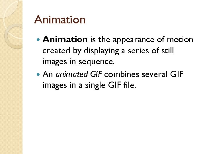 Animation is the appearance of motion created by displaying a series of still images