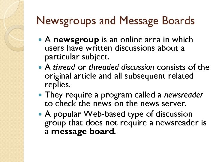 Newsgroups and Message Boards A newsgroup is an online area in which users have