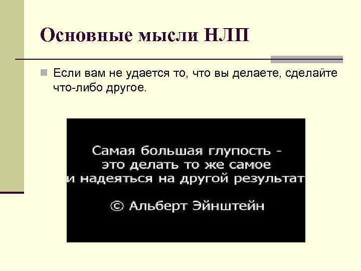 Основные мысли НЛП n Если вам не удается то, что вы делаете, сделайте что-либо