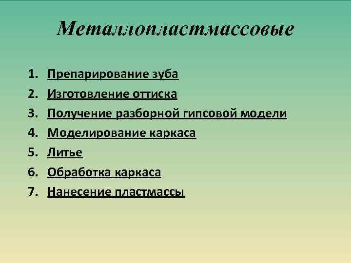 Металлопластмассовые 1. 2. 3. 4. 5. 6. 7. Препарирование зуба Изготовление оттиска Получение разборной