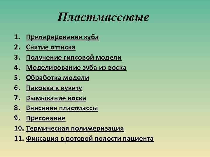Пластмассовые 1. Препарирование зуба 2. Снятие оттиска 3. Получение гипсовой модели 4. Моделирование зуба