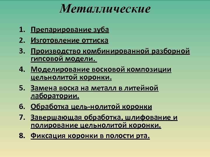 Металлические 1. Препарирование зуба 2. Изготовление оттиска 3. Производство комбинированной разборной гипсовой модели. 4.