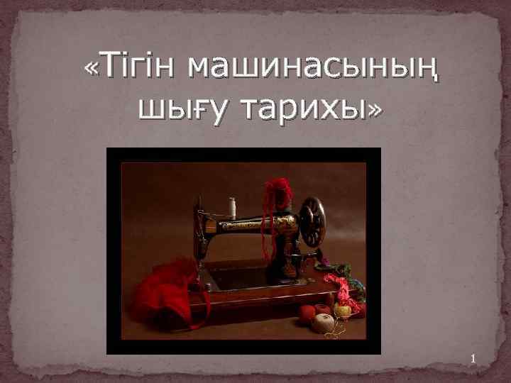  «Тігін машинасының шығу тарихы» 1 