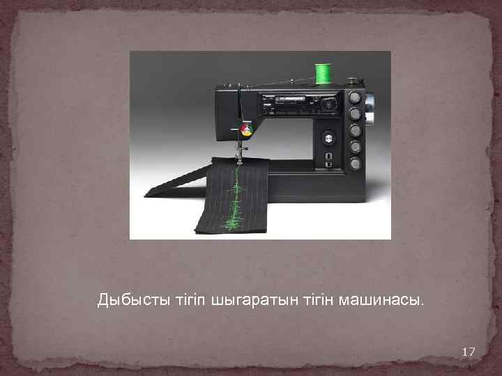 Дыбысты тігіп шыгаратын тігін машинасы. 17 