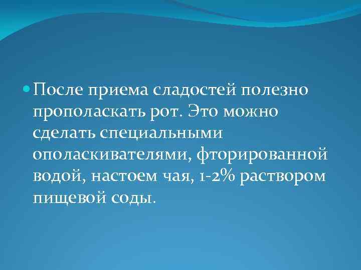  После приема сладостей полезно прополаскать рот. Это можно сделать специальными ополаскивателями, фторированной водой,