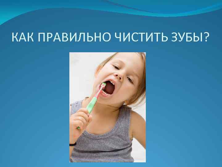 КАК ПРАВИЛЬНО ЧИСТИТЬ ЗУБЫ? 