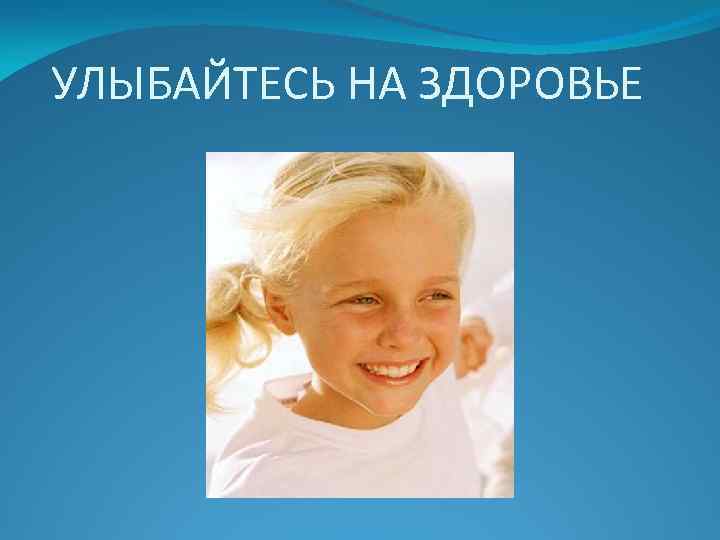 УЛЫБАЙТЕСЬ НА ЗДОРОВЬЕ 