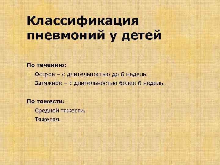 Классификация пневмоний у детей По течению: Острое – с длительностью до 6 недель. Затяжное