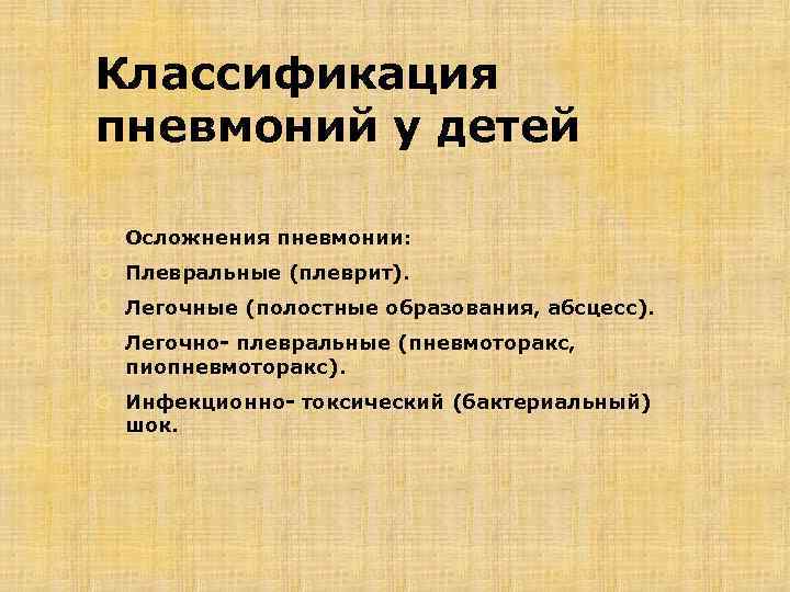 Классификация пневмоний у детей Осложнения пневмонии: Плевральные (плеврит). Легочные (полостные образования, абсцесс). Легочно- плевральные