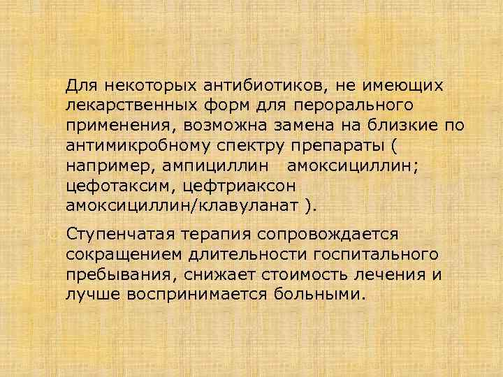  Для некоторых антибиотиков, не имеющих лекарственных форм для перорального применения, возможна замена на