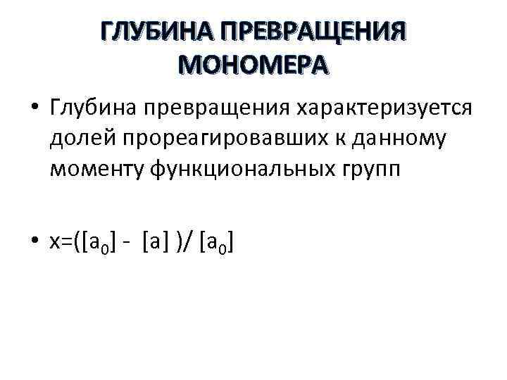 ГЛУБИНА ПРЕВРАЩЕНИЯ МОНОМЕРА • Глубина превращения характеризуется долей прореагировавших к данному моменту функциональных групп