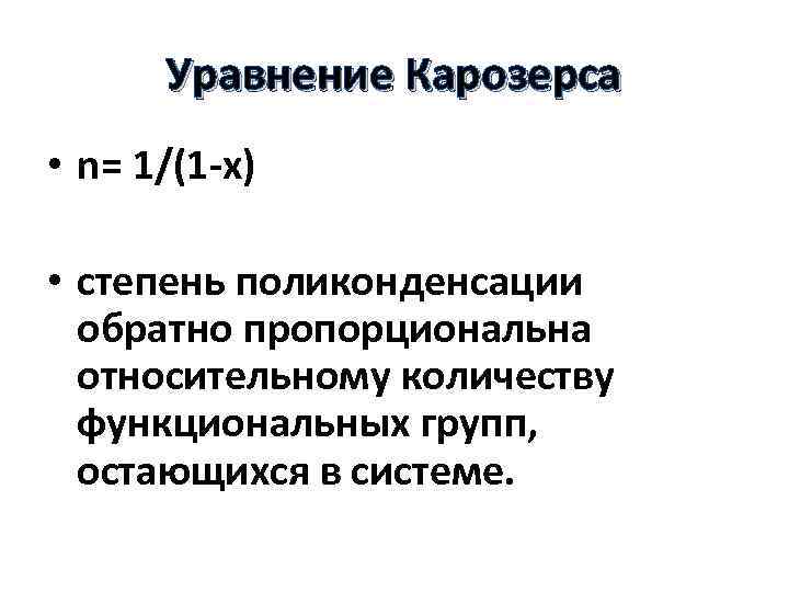 Уравнение Карозерса • n= 1/(1 -х) • степень поликонденсации обратно пропорциональна относительному количеству функциональных