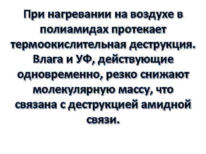 При нагревании на воздухе в полиамидах протекает термоокислительная деструкция. Влага и УФ, действующие одновременно,