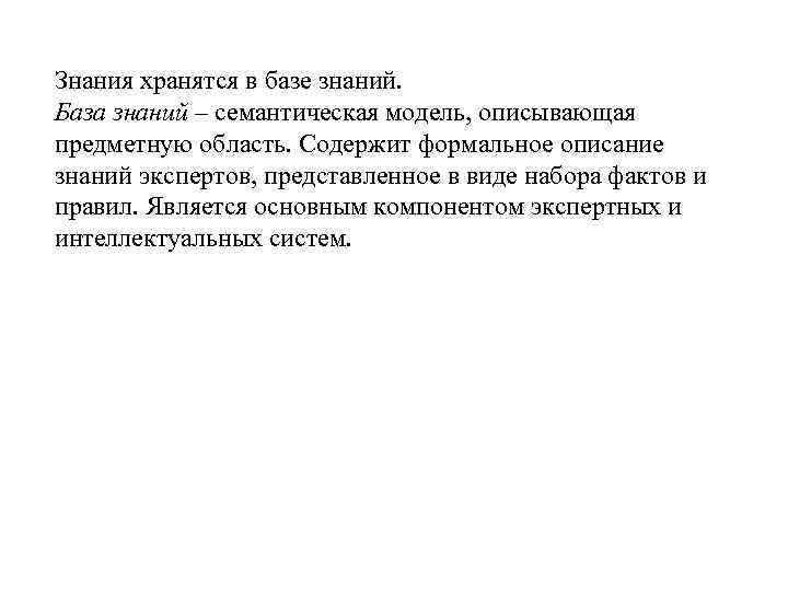 Знания хранятся в базе знаний. База знаний – семантическая модель, описывающая предметную область. Содержит