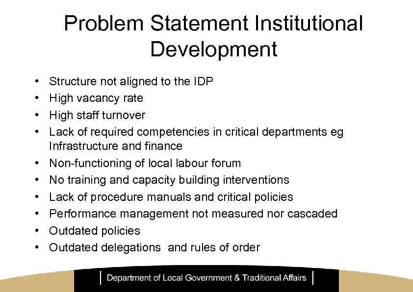 Problem Statement Institutional Development • • • Structure not aligned to the IDP High