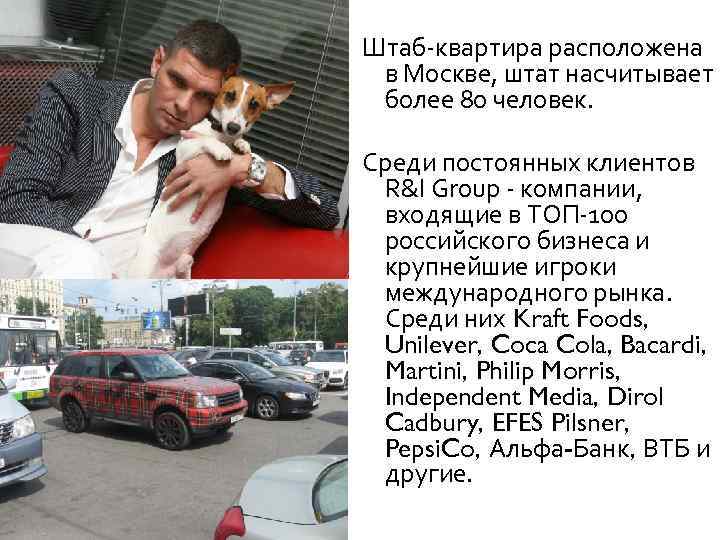 Штаб-квартира расположена в Москве, штат насчитывает более 80 человек. Среди постоянных клиентов R&I Group