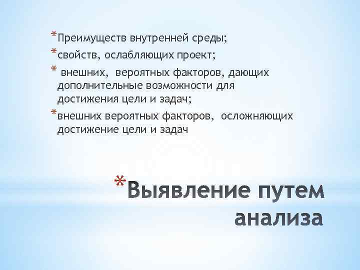 *Преимуществ внутренней среды; *свойств, ослабляющих проект; * внешних, вероятных факторов, дающих дополнительные возможности для