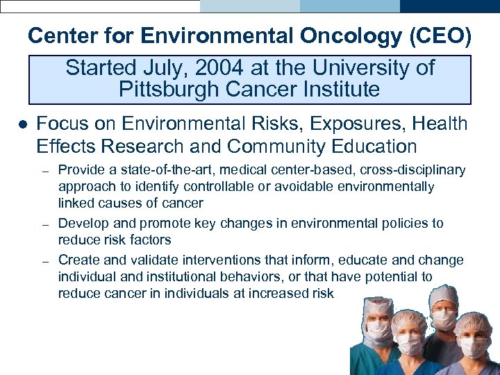 Center for Environmental Oncology (CEO) Started July, 2004 at the University of Pittsburgh Cancer