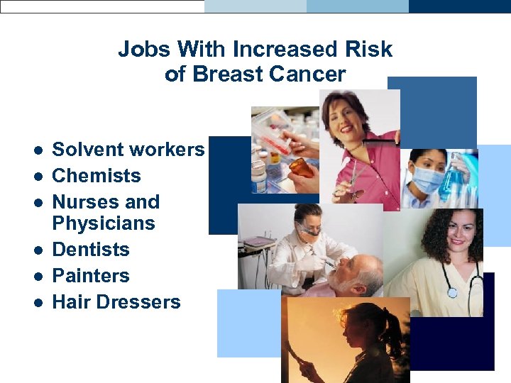 Jobs With Increased Risk of Breast Cancer l l l Solvent workers Chemists Nurses