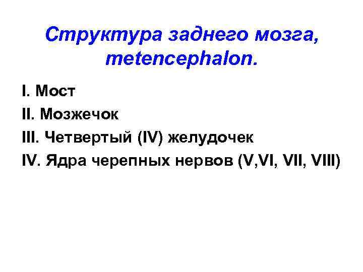 Структура заднего мозга, metencephalon. I. Мост II. Мозжечок III. Четвертый (IV) желудочек IV. Ядра