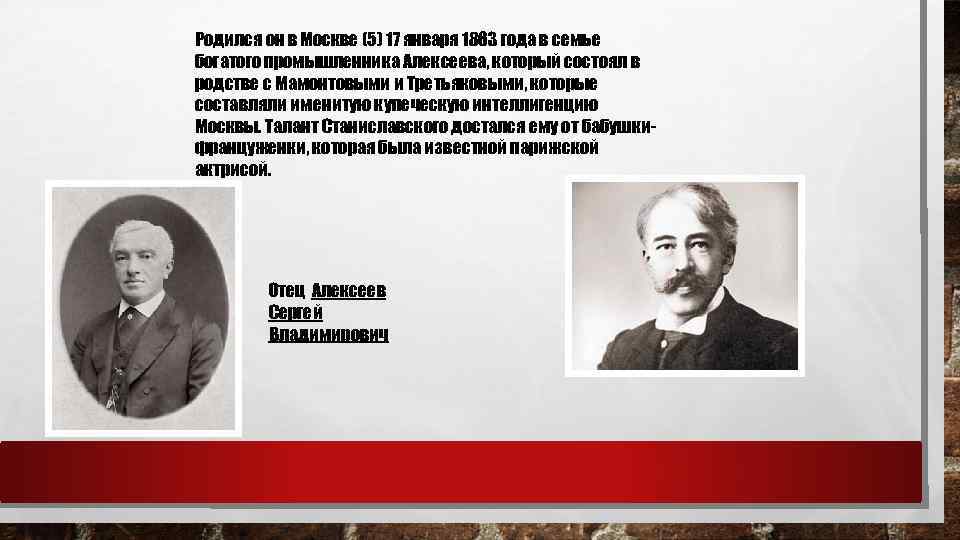 Родился он в Москве (5) 17 января 1863 года в семье богатого промышленника Алексеева,
