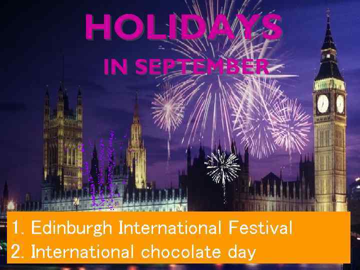 HOLIDAYS IN SEPTEMBER 1. Edinburgh International Festival 2. International chocolate day 