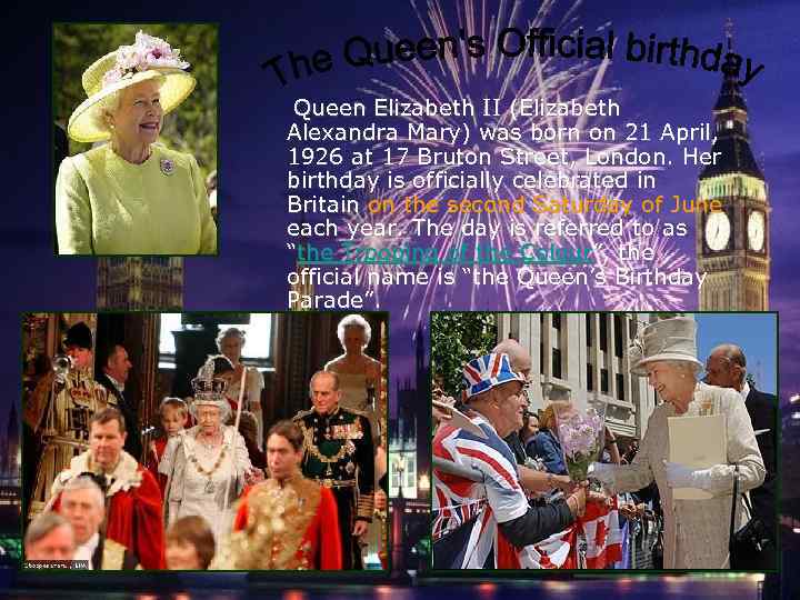 Queen Elizabeth II (Elizabeth Alexandra Mary) was born on 21 April, 1926 at 17