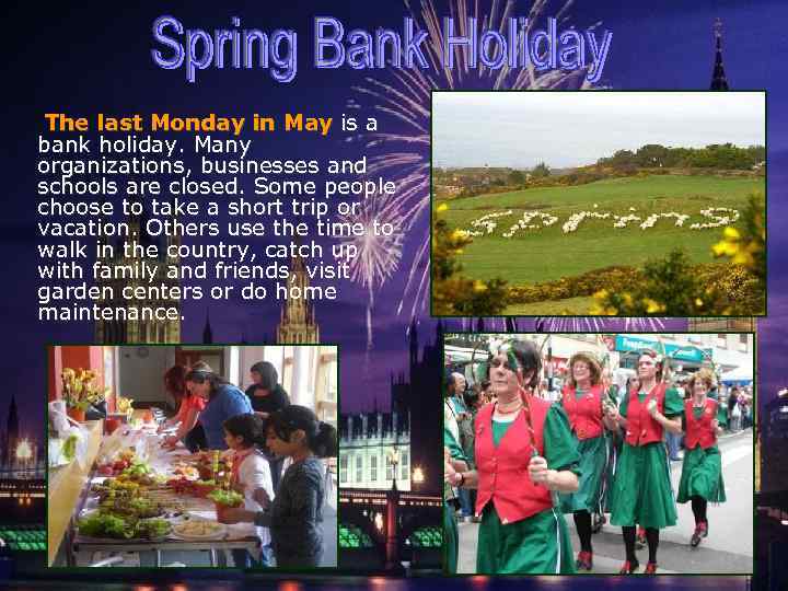The last Monday in May is a bank holiday. Many organizations, businesses and schools