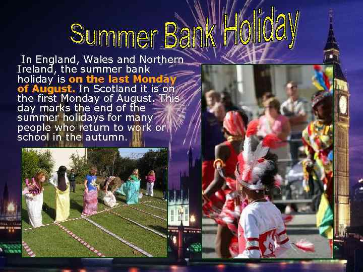 In England, Wales and Northern Ireland, the summer bank holiday is on the last