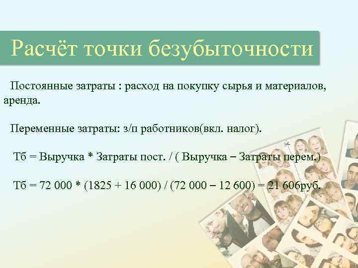 Расчёт точки безубыточности Постоянные затраты : расход на покупку сырья и материалов, аренда. Переменные