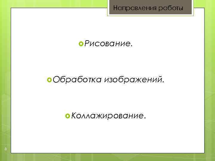 Направления работы Рисование. Обработка изображений. Коллажирование. 8 