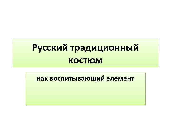 Русский традиционный костюм как воспитывающий элемент 
