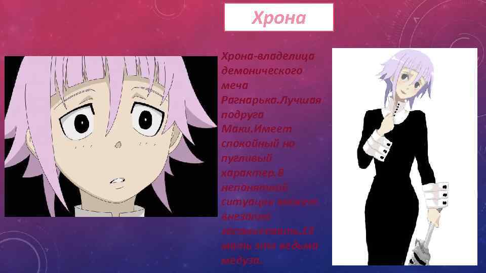 Хрона-владелица демонического меча Рагнарька. Лучшая подруга Маки. Имеет спокойный но пугливый характер. В непонятной