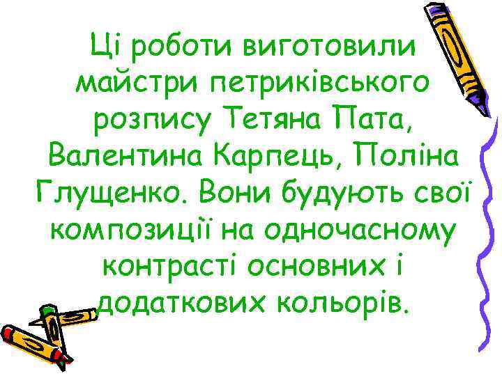 Ці роботи виготовили майстри петриківського розпису Тетяна Пата, Валентина Карпець, Поліна Глущенко. Вони будують