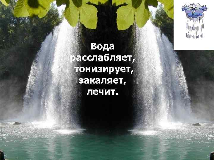 Вода расслабляет, тонизирует, закаляет, лечит. 