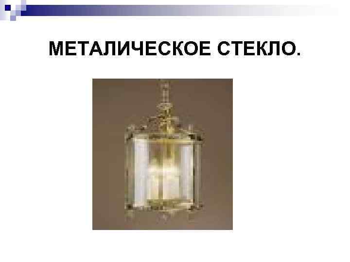 МЕТАЛИЧЕСКОЕ СТЕКЛО. 