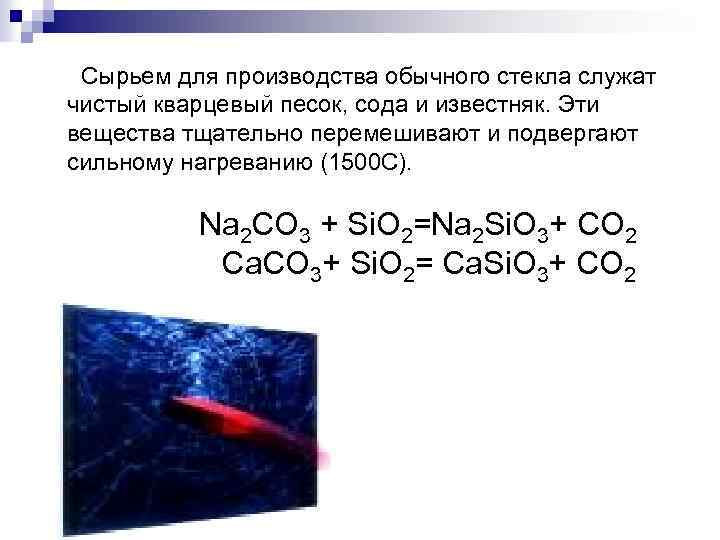Сырьем для производства обычного стекла служат чистый кварцевый песок, сода и известняк. Эти вещества