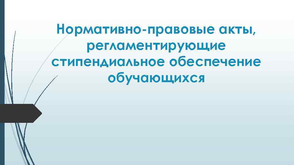 Нормативно-правовые акты, регламентирующие стипендиальное обеспечение обучающихся 