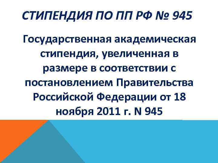 СТИПЕНДИЯ ПО ПП РФ № 945 Государственная академическая стипендия, увеличенная в размере в соответствии