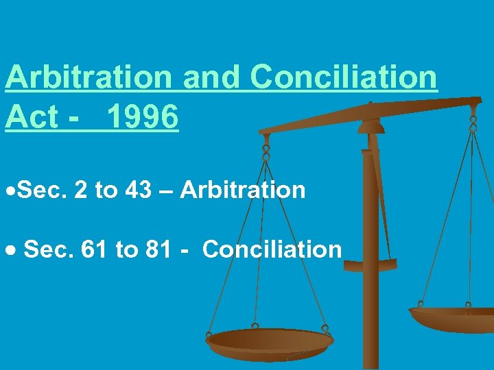 Arbitration and Conciliation Act - 1996 ·Sec. 2 to 43 – Arbitration Sec. 61