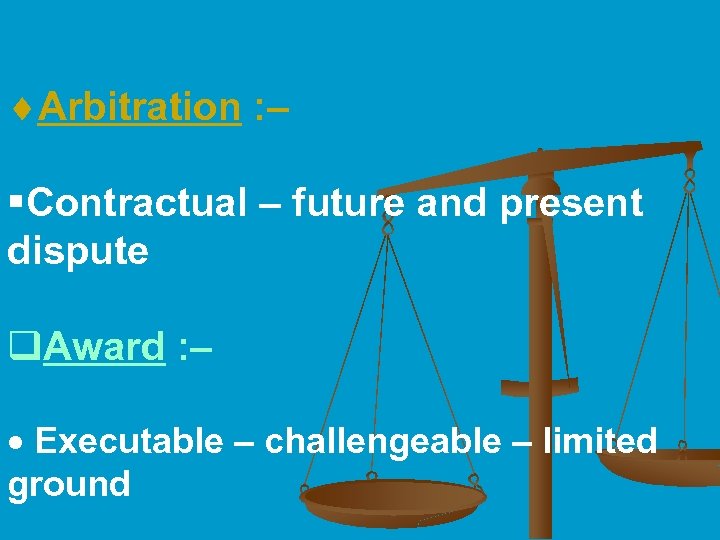 ¨Arbitration : – §Contractual – future and present dispute q. Award : – ·