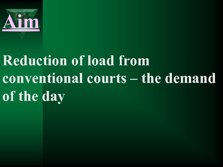 Aim Reduction of load from conventional courts – the demand of the day 
