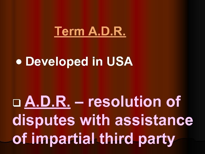  Term A. D. R. Developed in USA q A. D. R. – resolution