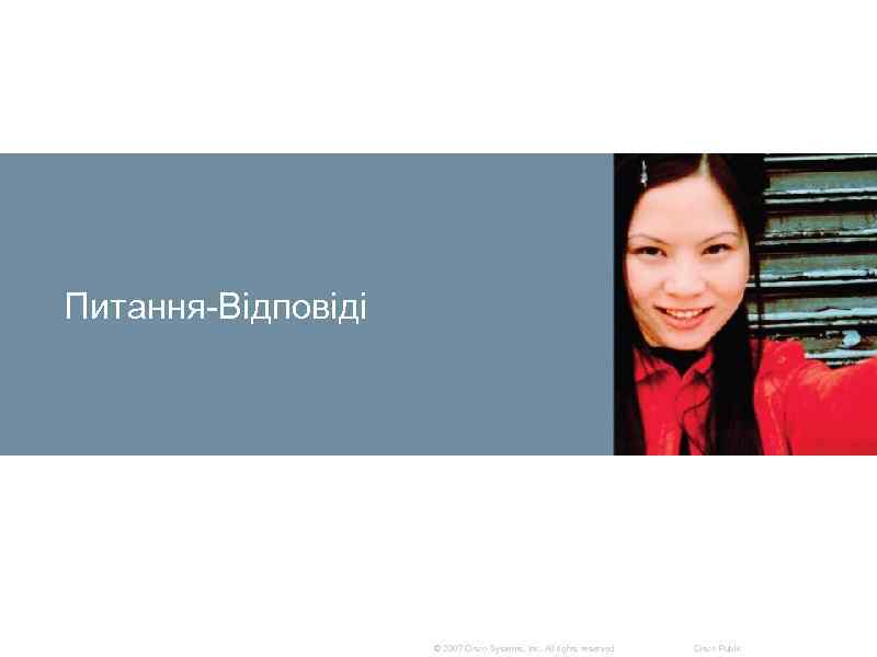 Питання-Відповіді © 2007 Cisco Systems, Inc. All rights reserved. Cisco Public 